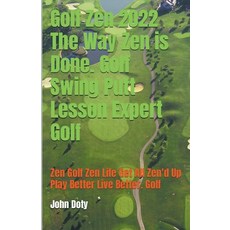 (영문도서) Golf Zen 2022 The Way Zen is Done. Golf Swing Putt Lesson Expert Golf Zen Golf Zen Life Get A... Paperback, John Doty Db13 Publishing, English, 9798201106959