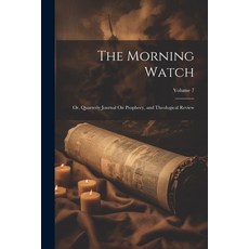 (영문도서) The Morning Watch: Or Quarterly Journal On Prophecy and Theological Review; Volume 7 Paperback, Legare Street Press, English, 9781021721426