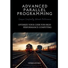 (영문도서) Advanced Parallel Programming: Optimize Your Code for High-Performance Computing Paperback, Independently Published, English, 9798327977921