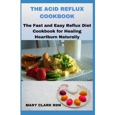 The Acid Reflux Cookbook: The Fast and Easy Reflux Diet Cookbook for Healing Heartburn Naturally Paperback, Independently Published, English, 9798570231580