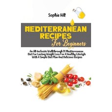 Mediterranean Recipes For Beginners: An All-Inclusive Walkthrough Of Mediterranean Diet For Lasting ... Hardcover, Sophie Hill, English, 9781802538557