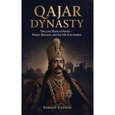 (영문도서)Qajar Dynasty: The Last Shahs of Persia - Power Betrayal and the Fall of an Em... Hardcover, Absorbing History, English, 9798950192197 Absorbing History, English, 9798950192197