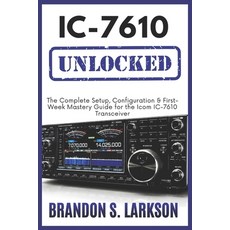 (영문도서)IC-7610 Unlocked: The Complete Setup Configuration & First-Week Mastery Guide f... Paperback, Independently Published, English, 9798196334863 Independently Published, English, 9798196334863