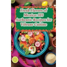 (영문도서) Fresh Flavors of Mexico: 103 Authentic Recipes for Vibrant Cuisine Paperback, Independently Published, English, 9798860512306