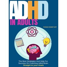 (영문도서) Adhd in Adults: The Best Strategies And Help For Success On Coaching Adhd Brain Hardcover, T.Robert Publishing, English, 9781801937863