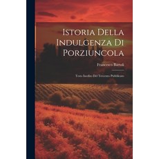 (영문도서) Istoria Della Indulgenza di Porziuncola: Testo Inedito del Trecento Pubblicato Paperback, Legare Street Press, English, 9781022132382
