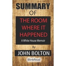 Summary of The Room Where It Happened by John Bolton: A White House Memoir Paperback, Independently Published