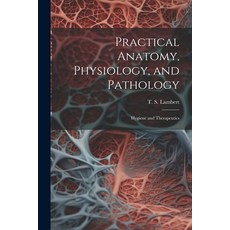 (영문도서) Practical Anatomy Physiology and Pathology: Hygiene and Therapeutics Paperback, Legare Street Press, English, 9781021812971