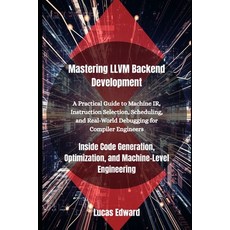 (영문도서)Mastering LLVM Backend Development: Inside Code Generation Optimization and Ma... Paperback, Independently Published, English, 9798292101116