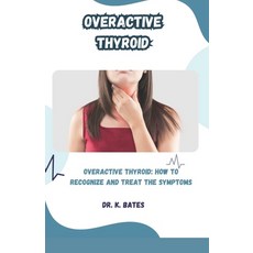 (영문도서) Overactive Thyroid: Overactive Thyroid: How to Recognize and Treat the Symptoms Paperback, Independently Published, English, 9798858481072