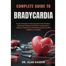 (영문도서)Complete Guide to Bradycardia: Proven Strategies For Managing Slow Heart Rhythms... Paperback, Independently Published, English, 9798299270280