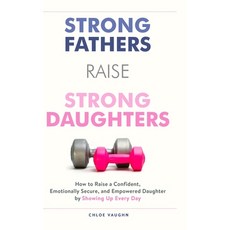 (영문도서)Strong Fathers Raise Strong Daughters How to Raise a Confident Emotionally Secu... Hardcover, Resilient Minds Publishing, English, 9798349599699