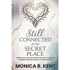 (영문도서)Still Connected in the Secret Place: Sacred Practices for Mothers and Adult Daug... Paperback, Independently Published, English, 9798241220967