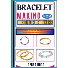 (영문도서) Bracelet Making for Absolute Beginners: Master the Art of Bracelet Making with... Paperback, Independently Published, English, 9798312256185