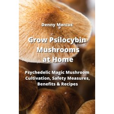(영문도서) Grow Psilocybin Mushrooms at Home: Psychedelic Magic Mushroom Cultivation Safety Measures B... Paperback, Denny Marcus, English, 9789964677381