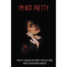 I'm Not Pretty: Story Of Struggled With Obesity Poor Self-Image Weight-Related Health Problems: Ob... Paperback, Independently Published, English, 9798749068115