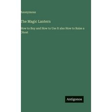 (英文圖書)The Magic Lantern: How to Buy and How to Use It also How to Raise a Ghost 精裝版, Antigonos Verlag, 英文