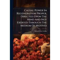 (영문도서)Causal Power In Regeneration Proper Directed Upon The Mind And Not Exerted Thro... Paperback, Nabu Press, English, 9781179407517