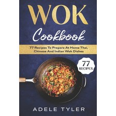 Wok Cookbook: 77 Recipes To Prepare At Home Thai Chinese And Indian Wok Dishes Paperback, Independently Published, English, 9798577553708