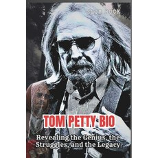 (영문도서) Tom Petty Bio: Revealing the Genius the Struggles and the Legacy Paperback, Independently Published, English, 9798305967371