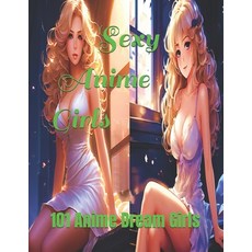 (영문도서) Sexy Anime Girls: 101 Anime Dream Girls Paperback, Independently Published, English, 9798326854001