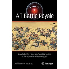 (영문도서) AI Battle Royale: How to Protect Your Job from Disruption in the 4th Industrial Revolution Paperback, Springer, English, 9783031192777