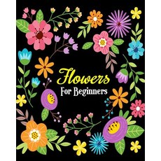 (영문도서) Flowers For Beginners: Stress Relieving Flower Designs Gorgeous Flower Drawings (Perfect for... Paperback, Createspace Independent Pub..., English, 9781720345916