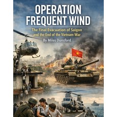 (영문도서)Operation Frequent Wind: The Final Evacuation of Saigon and the End of the Vietn... Paperback, Independently Published, English, 9798244475463