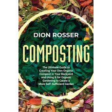 (영문도서) Composting: The Ultimate Guide to Creating Your Own Organic Compost in Your Backyard and Usin... Paperback, Independently Published, English, 9798539210755
