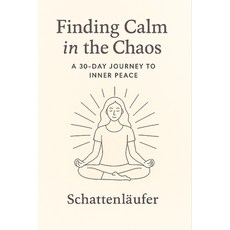 (영문도서)Finding Calm in the Chaos: A 30-Day Journey to Inner Peace Paperback, Independently Published, English, 9798262907274