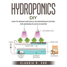 (영문도서) Hydroponic DIY: How to Design and Build an Inexpensive System for Growing Plants in Water Paperback, Claudia R. Cho, English, 9781803795775