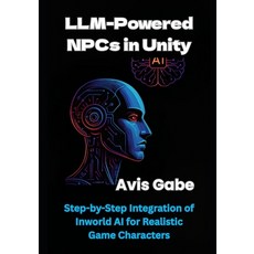 (영문도서)LLM-Powered NPCs in Unity: Step-by-Step Integration of Inworld AI for Realistic... Paperback, Independently Published, English, 9798291952061