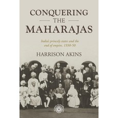 (영문도서) Conquering the Maharajas: India's Princely States and the End of Empire 1930-50 Paperback, Manchester University Press, English, 9781526190840