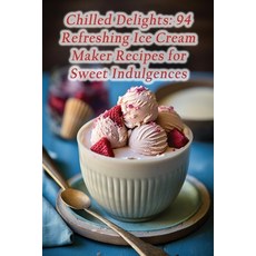 (영문도서) Chilled Delights: 94 Refreshing Ice Cream Maker Recipes for Sweet Indulgences Paperback, Independently Published, English, 9798858309192