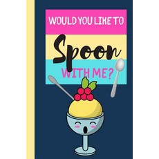Would You Like To Spoon With Me?: Ice Cream Journal - Lined Ice Cream Quote Journal (120 pages 6 x 9) Paperback, Independently Published