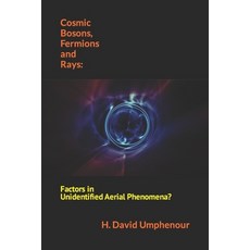 (영문도서) Cosmic Bosons Fermions and Rays: Factors in Unidentified Aerial Phenomena? Paperback, Independently Published, English, 9798441737388