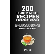 (영문도서) 200 Herbal Remedies Recipes for Common Diseases: Organic Herbal Recipes for Tre... Paperback, Independently Published, English, 9798340018182