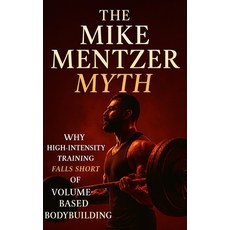 (영문도서)The Mike Mentzer Myth: Why High-Intensity Training Fails and Volume Prevails: De... Paperback, Independently Published, English, 9798289516695