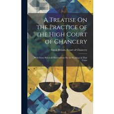(영문도서) A Treatise On the Practice of the High Court of Chancery: With Some Practical Observations On... Hardcover, Legare Street Press, English, 9781019606902