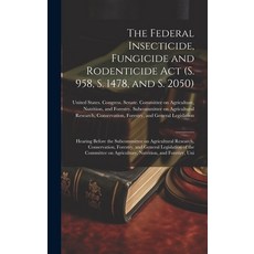 (영문도서) The Federal Insecticide Fungicide and Rodenticide Act (S. 958 S. 1478 and S. 2050): Hearin... Hardcover, Legare Street Press, English, 9781019953570