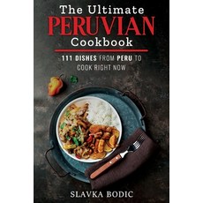 The Ultimate Peruvian Cookbook: 111 Dishes From Peru To Cook Right Now Paperback, Independently Published, English, 9798566547688
