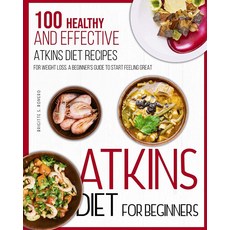 Atkins Diet For Beginners: 100 Healthy and Effective Atkins diet Recipes for Weight Loss. A beginn