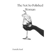 (영문도서)The Not So Polished Woman: Because Perfect Is Overrated (and Polished Is a Lie) Paperback, Independently Published, English, 9798243224031