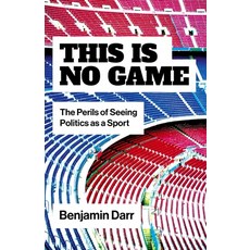 (영문도서)This Is No Game: The Perils of Seeing Politics as a Sport Paperback, English, 9781803419923, Iff Books