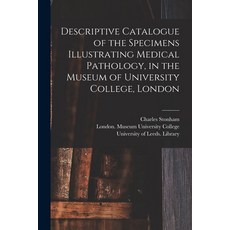 (영문도서) Descriptive Catalogue of the Specimens Illustrating Medical Pathology in the Museum of Unive... Paperback, Legare Street Press, English, 9781014637628
