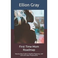 (영문도서) First Time Mom Roadmap: Step-by-Step Guide to Healthy Pregnancy Self Care and... Paperback, Independently Published, English, 9798345491768