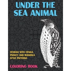 Under the Sea Animal - Coloring Book - Designs with Henna Paisley and Mandala Style Patterns Paperback, Independently Published