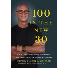 (영문도서) 100 Is the New 30: How Playing the Symphony of Longevity Will Enable Us to Live Young for a L... Hardcover, Ethos Collective, English, 9781636801889