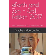 eForth and Zen - 3rd Edition 2017: with 32-bit 86eForth v5.2 for Visual Studio 2015 Paperback, Independently Published