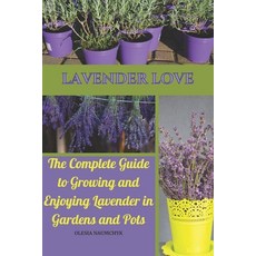 (영문도서)Lavender Love: The Complete Guide to Growing and Enjoying Lavender in Gardens an... Paperback, Independently Published, English, 9798290463100